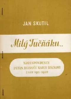 Milý Tučňáku: korespondence Petra Bezruče Karlu Rackovi z let 1911-1952