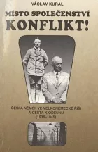 Místo společenství - konflikt!: Češi a Němci ve Velkoněmecké říši a cesta k odsunu (1938-1945)
