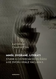 Mniši, dvořané, literáti: Studie k cisterciáckému řádu a ke dvoru krále Václava II.