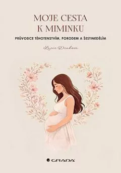 Moje cesta k miminku: Průvodce těhotenstvím, porodem a šestinedělím