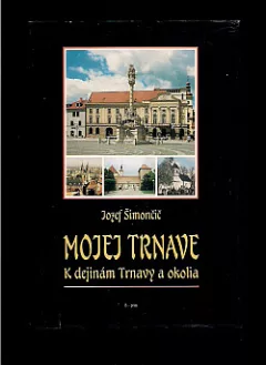 Mojej Trnave: K dejinám Trnavy a okolia