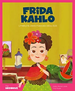 Frida Kahlo: Umělkyně, která malovala celou duší