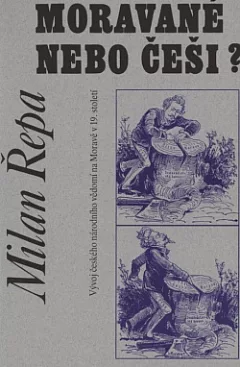 Moravané nebo Češi? : Vývoj českého národního vědomí na Moravě v 19. století