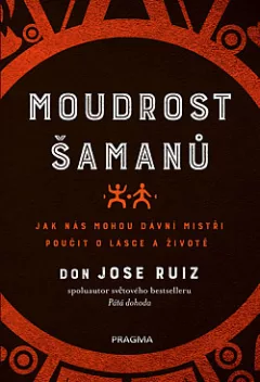 Moudrost šamanů - Jak nás mohou dávní mistři poučit o lásce a životě