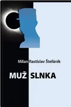 Muž Slnka - Milan Rastislav Štefánik