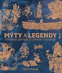 Mýty a legendy: Ilustrovaný sprievodca ich pôvodom a významom