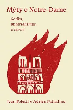 Mýty o Notre-Dame. Gotika, imperialismus a národ