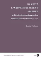 Na cestě k Westminsterskému statutu: Velká Británie, dominia a proměna Britského impéria v letech 1907-1931