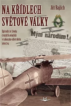 Na křídlech světové války: Epizody ze života českých aviatiků v rakousko-uherském letectvu