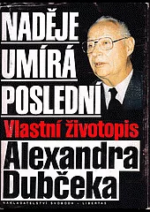 Naděje umírá poslední: vlastní životopis A. Dubčeka