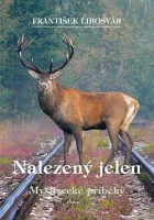 Nalezený jelen: Myslivecké příběhy