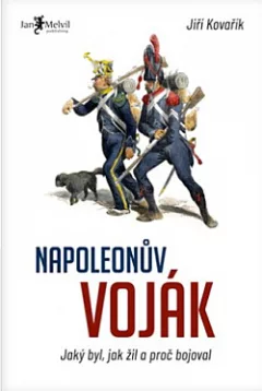 Napoleonův voják: Jaký byl, jak žil a proč bojoval