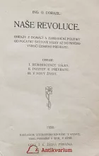 Naše revoluce : Obrazy z domácí a zahraniční politiky od počátku světové války až do prvého výročí českého převratu