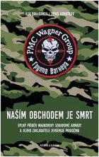 Naším obchodem je smrt: Úplný příběh Wagnerovy soukromé armády a jejího zakladatele Jevgenije Prigožina