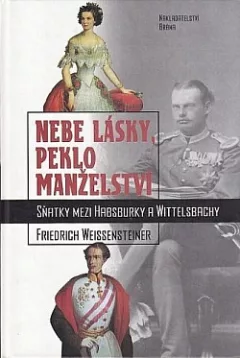 Nebe lásky, peklo manželství: Sňatky mezi Habsburky a Wittelsbachy