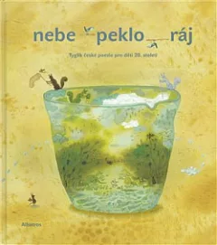 Nebe - peklo - ráj : tyglík české poezie pro děti 20. století