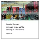 Nejaký Jura Vičík: Příběhy ze Zlína a okolí