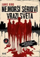 Nejhorší sérioví vrazi světa: Šokující pravdivé příběhy nejbarbarštějších zločinců historie