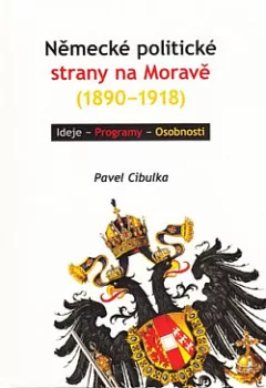 Německé politické strany na Moravě (1890-1918): Ideje – Programy – Osobnosti