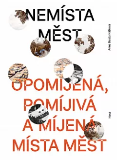 Nemísta měst: Opomíjená, pomíjivá a míjená místa měst
