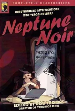 Neptune Noir: Unauthorized Investigations into Veronica Mars