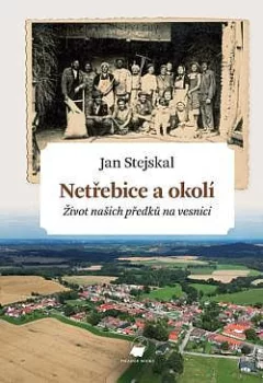 Netřebice a okolí: Život našich předků na vesnici