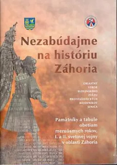 Nezabúdajme na históriu Záhoria: Pamätníky a tabule obetiam meruôsmych rokov, I. a II. svetovej vojny v oblasti Záhoria