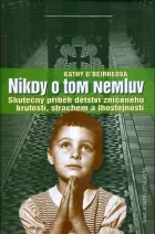 Nikdy o tom nemluv: Skutečný příběh dětství zničeného krutostí, strachem a lhostejností