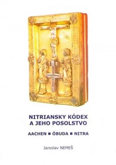 Nitriansky kódex a jeho posolstvo: Aachen - Óbuda - Nitra