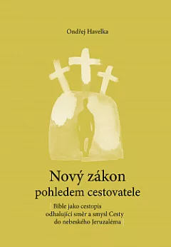 Nový zákon pohledem cestovatele: Bible jako cestopis odhalující směr a smysl Cesty do nebeského Jeruzaléma