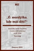 „Ó, mordýřko, kde máš dítě?“ Konstrukce matky vražedkyně v raněnovověké společnosti (1530-1750)