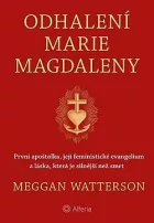 Odhalení Marie Magdaleny - První apoštolka, její feministické evangelium a láska, která je silnější než smrt