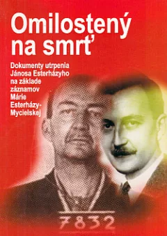 Omilostený na smrť: Dokumenty utrpenia Jánosa Esterházyho na základe záznamov Márie Esterházy-Mycielskej