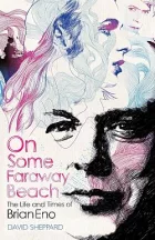 On Some Faraway Beach: The Life and Times of Brian Eno