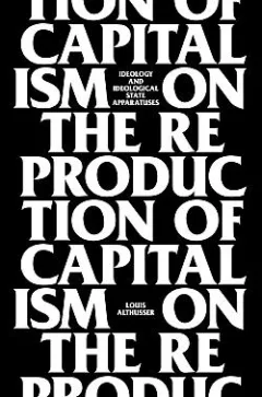 On The Reproduction Of Capitalism: Ideology and Ideological State Apparatuses