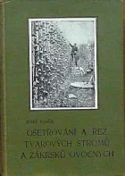 Ošetřování a řez tvarových stromů a zákrsků ovocných s dodatkem o řezu révy vinné