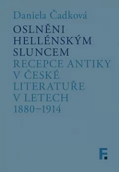 Oslněni hellénským sluncem: Recepce antiky v české literatuře v letech 1880–1914