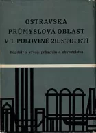 Ostravská průmyslová oblast v 1. polovině 20. století: Kapitoly z vývoje průmyslu a obyvatelstva