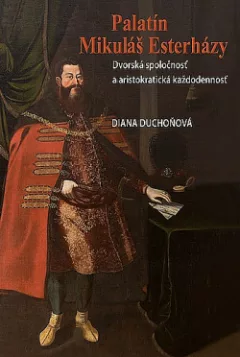 Palatín Mikuláš Esterházy: Dvorská spoločnosť a aristokratická každodennosť