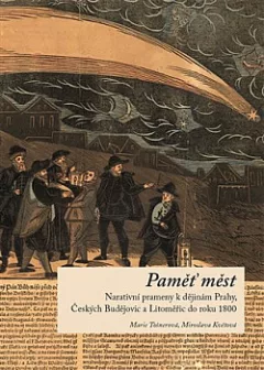 Paměť měst: Narativní prameny k dějinám Prahy, Českých Budějovic a Litoměřic do roku 1800