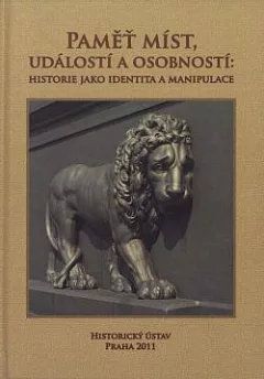 Paměť míst, událostí a osobností: Historie jako identita a manipulace