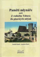 Paměti mlynáře aneb Z rodného Tábora do píseckých mlýnů