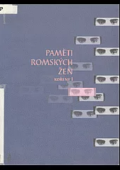 Paměti romských žen : Kořeny I
