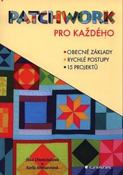 Patchwork pro každého: obecné základy, rychlé postupy, 15 projektů