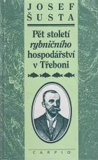 Pět století rybničního hospodářství v Třeboni: Příspěvek k dějinám chovu ryb se zvláštním zřetelem na přítomnost