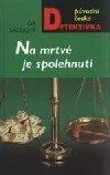 Na mrtvé je spolehnutí