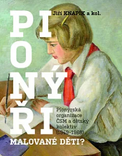 Pionýři, malované děti? - Pionýrská organizace ČSM a dětský kolektiv (1949–1968)