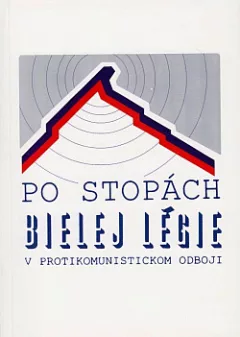 Po stopách Bielej Légie v protikomunistickom odboji