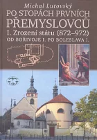 Po stopách prvních Přemyslovců I.: Zrození státu (872 až 972): Od Bořivoje I. po Boleslava I.