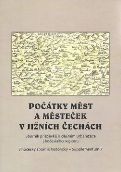 Počátky měst a městeček v jižních Čechách. Sborník příspěvků k dějinám urbanizace jihočeského regionu